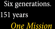 Six Generations, 146 Years, One mission